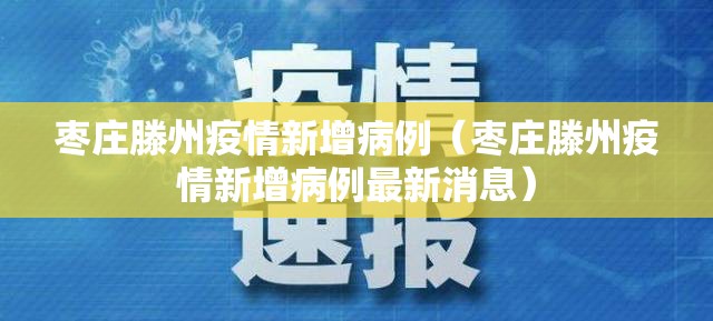 枣庄滕州疫情新增病例（枣庄滕州疫情新增病例最新消息）